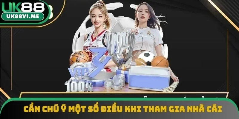 Cần chú ý một số điều khi tham gia nhà cái