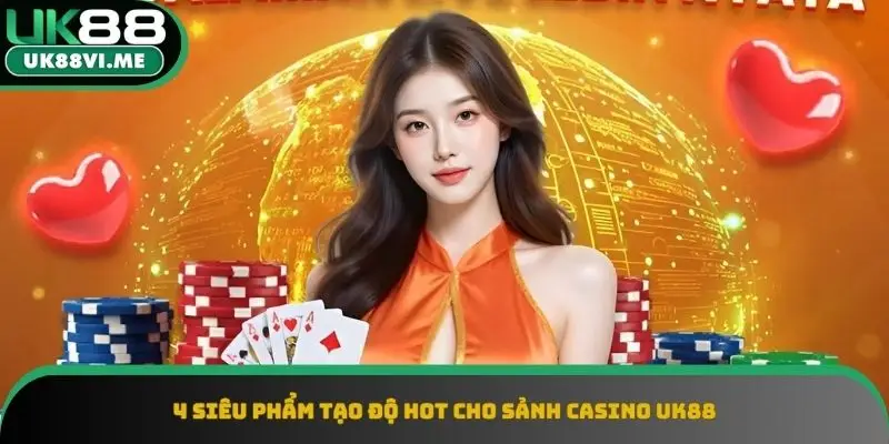 Điểm danh các siêu phẩm tạo độ hot cho sảnh casino UK88