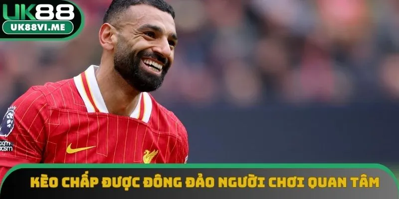 Kèo chấp được đông đảo người chơi quan tâm