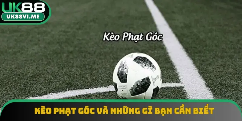 Kèo phạt góc và những gì bạn cần biết