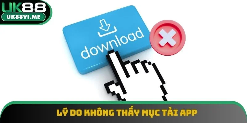 Lý do không thấy mục tải app
